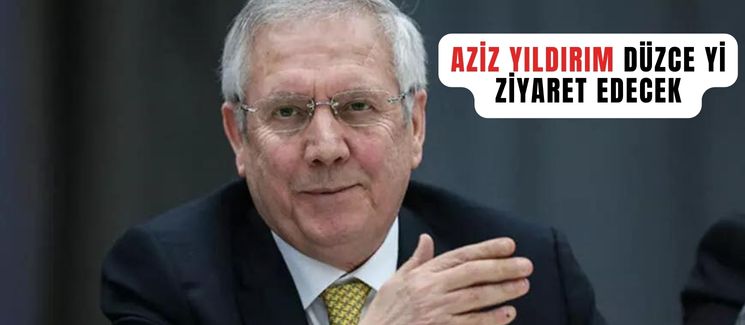 Aziz Y�ld�r�m D�zce yi Ziyaret Edecek 