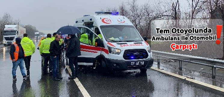 Tem Otoyolunda Hasta Sevki Yapan Ambulans �le Otomobil �arp��t�.