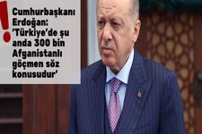 Cumhurba�kan� Erdo�an: 'T�rkiye'de �u anda 300 bin Afganistanl� g��men s�z konusudur' !