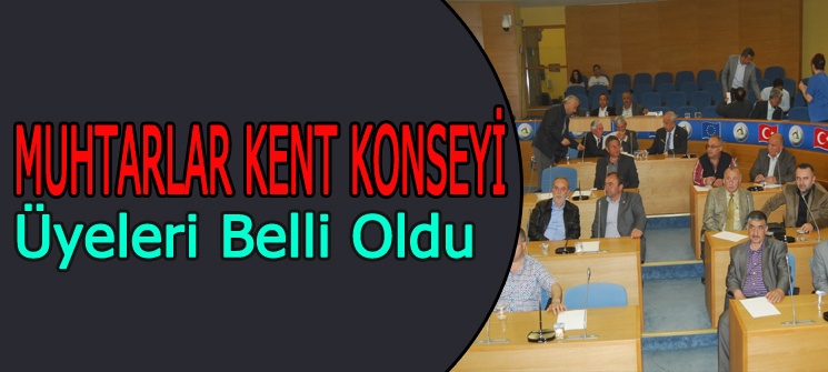 Muhtarlar Kent Konseyi �yelerini Belirledi
