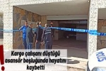 Kargo �al��an� d��t��� asans�r bo�lu�unda hayat�n� kaybetti